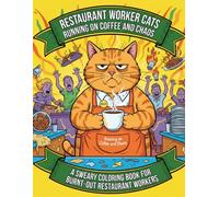 Restaurant Worker Cats Running on Coffee and Chaos: Sweary Adult Coloring Book for Servers, Chefs & Restaurant Staff Dealing with Rude Customers, Rush Hour & Workplace Madness