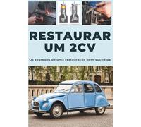 RESTAURAR UM 2CV: Este guia revela os segredos de uma restauração bem-sucedida.