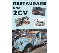 RESTAURARE UNA 2CV: Questa guida svela i segreti di un restauro ben riuscito.