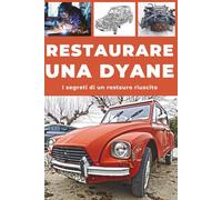 RESTAURARE UNA DYANE: Questa guida svela i segreti di un restauro ben riuscito.