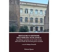 Restauro e gestione dell’edilizia scolastica. Un indirizzo operativo per le scuole romane dall'Unità d'Italia alla Seconda guerra mondiale (Percorsi. Città e architettura nel tempo)