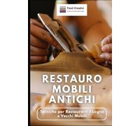 Restauro Mobili Antichi: Tecniche per Restaurare il Legno e Vecchi Mobili (Manuali di Artigianato e Arti Manuali)