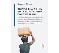 Restavec haïtien ou esclavage enfantin contemporain: Une étude des rapports historiques des autorités politiques et religieuses avec l'esclavage imposé en Amérique et en Haïti depuis le XVe siècle