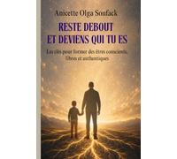 Reste debout et deviens qui tu es: Les clés pour former des êtres conscients, libres et authentiques