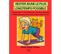 Rester jeune le plus longtemps possible: Le guide pratique N°1 du kinésithérapeute : mouvement, alimentation et équilibre mental pour préserver santé, énergie et vitalité à tout âge.