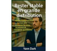 Rester stable en grande distribution: Guide d’autorégulation mentale pour surmonter le stress, la pression et l’instabilité quotidienne