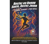 Restez en Bonne Santé, Restez Jeune - La Science de Vivre jusqu’à 150 Ans: Science de la Longévité de Pointe pour Inverser le Vieillissement et Vivre une Vie Plus Saine et Plus Longue