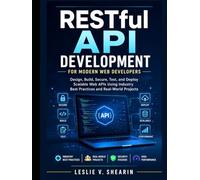 RESTful API Development for Modern Web Developers: Design, Build, Secure, Test, and Deploy Scalable Web APIs With Industry Best Practices and Real-World Projects