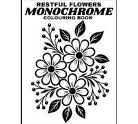 Restful Flowers Monochrome Colouring Book: Calming Flower Illustrations for Adults Who Need a Quiet Moment