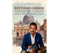 RESTIAMO UMANI costruendo il futuro: Intelligenza Artificiale e la Magnifica Humanitas
