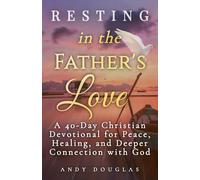 Resting in the Father's Love: A 40-Day Christian Devotional for Peace, Healing, and Deeper Connection with God (Devotional Reflections)