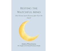 Resting the Watchful Mind: Slow Nervous System Recovery After Years On Guard (The Return to Inner Stability Series: Gentle Guidance for Nervous System Steadiness and Ease)