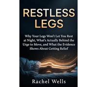 Restless Legs: Why Your Legs Won't Let You Rest at Night, What's Actually Behind the Urge to Move, and What the Evidence Shows About Getting Relief
