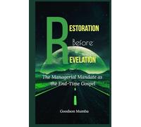 RESTORATION BEFORE REVELATION: THE MANAGERIAL MANDATE AS THE END TIME GOSPEL