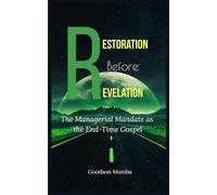 RESTORATION BEFORE REVELATION: THE MANAGERIAL MANDATE AS THE END TIME GOSPEL