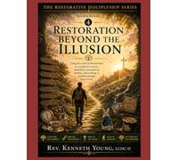 Restoration Beyond the Illusion: Unpacking the Heavy Burden, Overcoming Addiction, and Walking in Freedom Workbook 4 • Participant Edition (The Restorative Discipleship Series)
