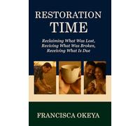 Restoration Time: Reclaiming What Was Lost, Reviving What Was Broken, Receiving What Is Due