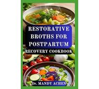 RESTORATIVE BROTHS FOR POSTPARTUM RECOVERY COOKBOOK: Healing Soups and Broths to Nourish, Restore, Milk Supply and Rebuild After Birth
