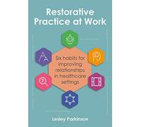 Restorative Practice at Work: Six habits for improving relationships in healthcare settings
