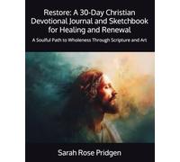Restore: A 30-Day Christian Devotional Journal and Sketchbook for Healing and Renewal: A Soulful Path to Wholeness Through Scripture and Art