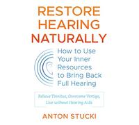 Restore Hearing Naturally: How to Use Your Inner Resources to Bring Back Full Hearing