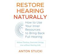 Restore Hearing Naturally: How to Use Your Inner Resources to Bring Back Full Hearing