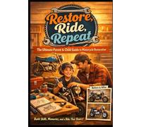 Restore, Ride, Repeat: The Ultimate Parent & Child Guide to Motorcycle Restoration