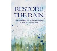 Restore the Rain: The unfolding scientific revolution of how life creates rain
