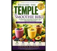 Restore the Temple: The Smoothie Bible: 480 Smoothies for Energy, Strength, Heart Health, Busy Days, Healthy Aging, an Whole Body Wellness