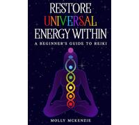 Restore Universal Energy Within: A Beginner's Guide to Reiki