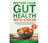 Restore Your Gut Health with Kimchi: Fermented Foods and Probiotics for Women Over 40 to Improve Digestion, Boost Immunity, Balance Weight, Detox Naturally, and Reveal Clear Skin in 28 Days