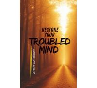 Restore Your Troubled Mind: Practical Hope for Anxiety, Depression, and Emotional Exhaustion