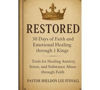 Restored: 30 Days of Faith and Emotional Healing through 1 Kings: Tools for Healing Anxiety, Stress, and Substance Abuse through Faith (Kings of Healing Devotional Series)