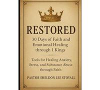 Restored: 30 Days of Faith and Emotional Healing through 1 Kings: Tools for Healing Anxiety, Stress, and Substance Abuse through Faith (Kings of Healing Devotional Series)