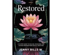 RESTORED: A 12-Step Guide to Healing, Wholeness, and Lasting Freedom from Sexual Addiction (Addiction Recovery breaking free series)