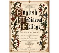 Restored and Reformatted: Examples of English Mediaeval Foliage and Coloured Decoration (Gothic architectural structures and ornamentation library)