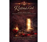 Restored By God: Women rising from Homelessness, Domestic Violence & Substance Abuse Testimonies of Faith Healing and Home.