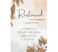 Restored in His Presence A Christian Healing Prayer & Bible Study Journal: Where Faith Meets the Quiet Work of Healing | For the Quiet Work God is ... and Faith | 5.8 x 8.3 inch, 55 Pages