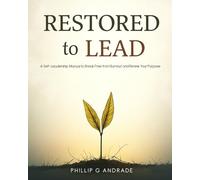 Restored to Lead: A Self-Leadership Manual to Break Free from Burnout and Renew Your Purpose