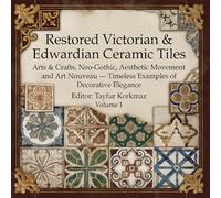 Restored Victorian & Edwardian Ceramic Tiles: Arts & Crafts, Neo-Gothic, Aesthetic Movement and Art Nouveau - Timeless Examples of Decorative Elegance