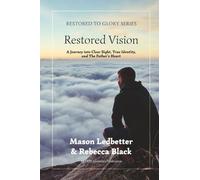 Restored Vision: A Journey into Clear Sight, True Identity, and The Father's Love: 1 (Restored to Glory)