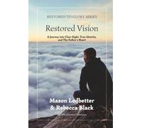 Restored Vision: A Journey into Clear Sight, True Identity, and The Father's Love: 1 (Restored to Glory)