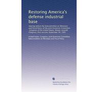 Restoring America's defense industrial base: Hearing before the Subcommittee on Monetary and Fiscal Policy of the Joint Economic Committee, Congress ... Congress, first session, September 30, 1981
