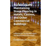 Restoring and Maintaining Stone Flooring in Hotels, Casinos, and Other Commercial Buildings: A Manual for Facility Managers and Maintenance Personnel