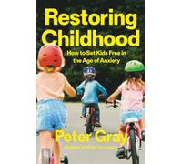Restoring Childhood: How to Set Kids Free in the Age of Anxiety