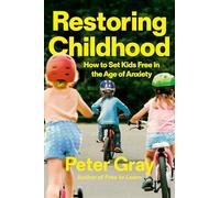 Restoring Childhood: How to Set Kids Free in the Age of Anxiety