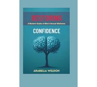 Restoring Confidence: A Modern Guide to Men’s Sexual Wellness: Evidence-Based Solutions for Overcoming Performance Challenges