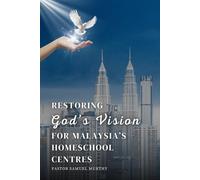 Restoring God's Vision for Malaysia's Homeschool Centres: The Origins of the Homeschooling Movement in Malaysia and its Current State