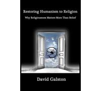 Restoring Humanism to Religion: Why Religiousness Matters More Than Belief