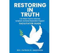 Restoring in Truth: Betrayed Wife Recovery: A 12-Week Trauma-Informed, Scripture - Anchored Restoration Program